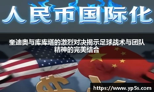 奎迪奥与库库塔的激烈对决揭示足球战术与团队精神的完美结合