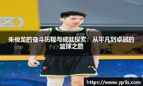 朱俊龙的奋斗历程与成就探索：从平凡到卓越的篮球之路